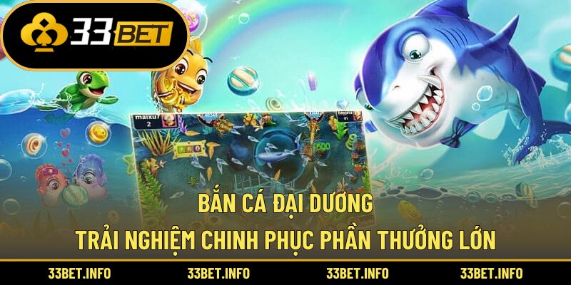 Bắn Cá Đại Dương – Trải Nghiệm Chinh Phục Phần Thưởng Lớn