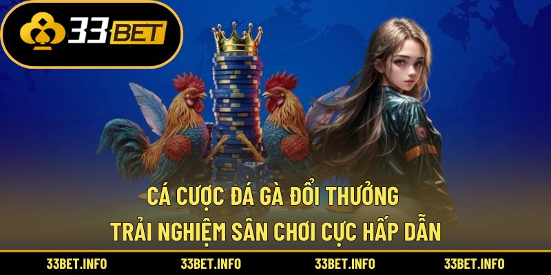 Cá Cược Đá Gà Đổi Thưởng - Trải Nghiệm Sân Chơi Cực Hấp Dẫn