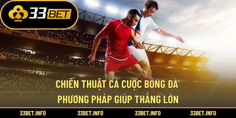 Chiến Thuật Cá Cược Bóng Đá – Phương Pháp Giúp Thắng Lớn