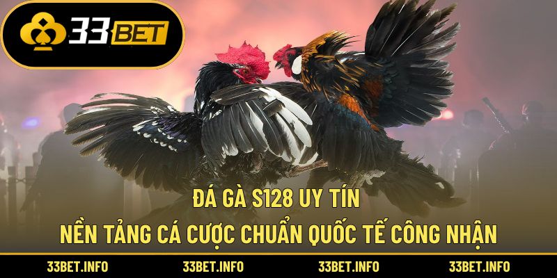 Đá Gà S128 Uy Tín – Nền Tảng Cá Cược Chuẩn Quốc Tế Công Nhận