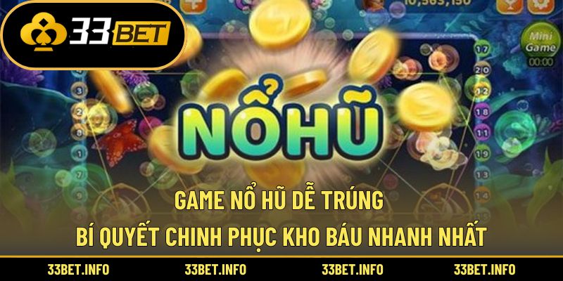 Game Nổ Hũ Dễ Trúng – Bí Quyết Chinh Phục Kho Báu Nhanh Nhất