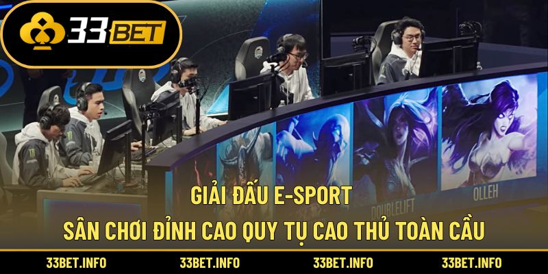 Giải Đấu E-Sport – Sân Chơi Đỉnh Cao Quy Tụ Cao Thủ Toàn Cầu