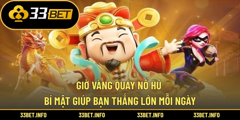 Giờ Vàng Quay Nổ Hũ - Bí Mật Giúp Bạn Thắng Lớn Mỗi Ngày
