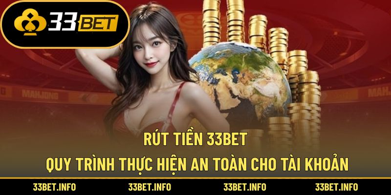 Rút Tiền 33BET – Quy Trình Thực Hiện An Toàn Cho Tài Khoản