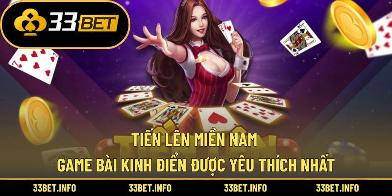 Tiến Lên Miền Nam – Game Bài Kinh Điển Được Yêu Thích Nhất
