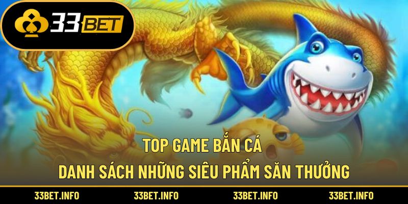 Top Game Bắn Cá – Danh Sách Những Siêu Phẩm Săn Thưởng