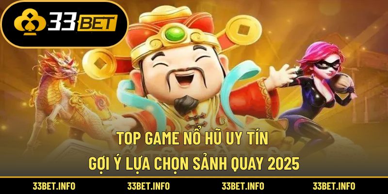 Top Game Nổ Hũ Uy Tín – Gợi Ý Lựa Chọn Sảnh Quay 2025